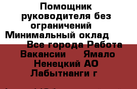 Помощник руководителя(без ограничений) › Минимальный оклад ­ 25 000 - Все города Работа » Вакансии   . Ямало-Ненецкий АО,Лабытнанги г.